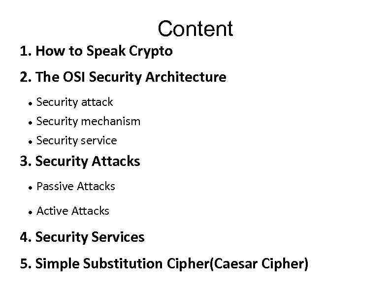 Content 1. How to Speak Crypto 2. The OSI Security Architecture Security attack Security