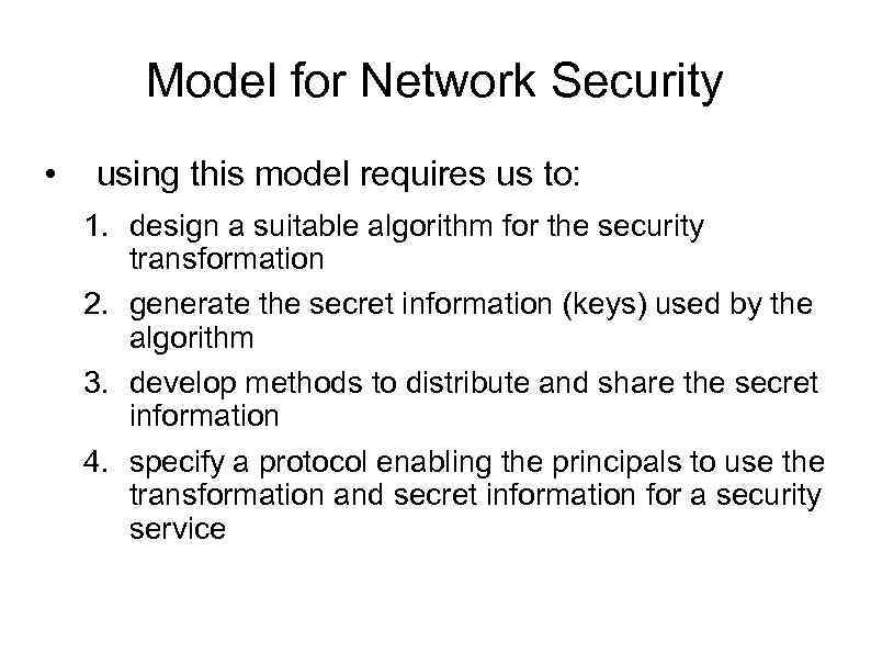Model for Network Security • using this model requires us to: 1. design a