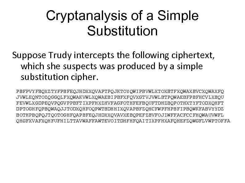 Cryptanalysis of a Simple Substitution Suppose Trudy intercepts the following ciphertext, which she suspects