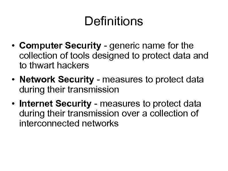 Definitions • Computer Security - generic name for the collection of tools designed to