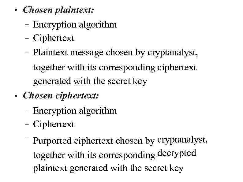 ● ● Chosen plaintext: – Encryption algorithm – Ciphertext – Plaintext message chosen by