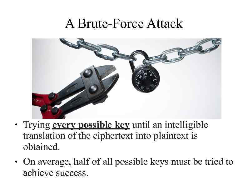 A Brute-Force Attack ● ● Trying every possible key until an intelligible translation of
