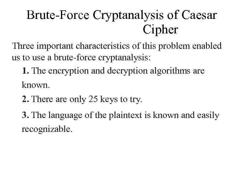 Brute-Force Cryptanalysis of Caesar Cipher Three important characteristics of this problem enabled us to