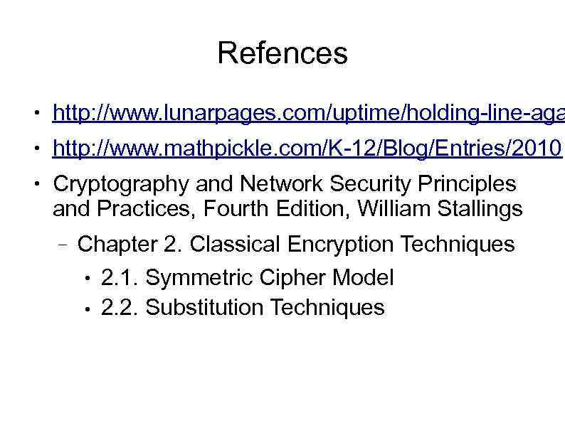 Refences ● http: //www. lunarpages. com/uptime/holding-line-aga ● http: //www. mathpickle. com/K-12/Blog/Entries/2010 ● Cryptography and