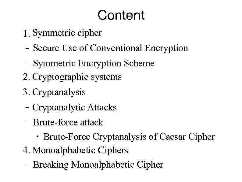 Content 1. Symmetric cipher – Secure Use of Conventional Encryption Symmetric Encryption Scheme 2.