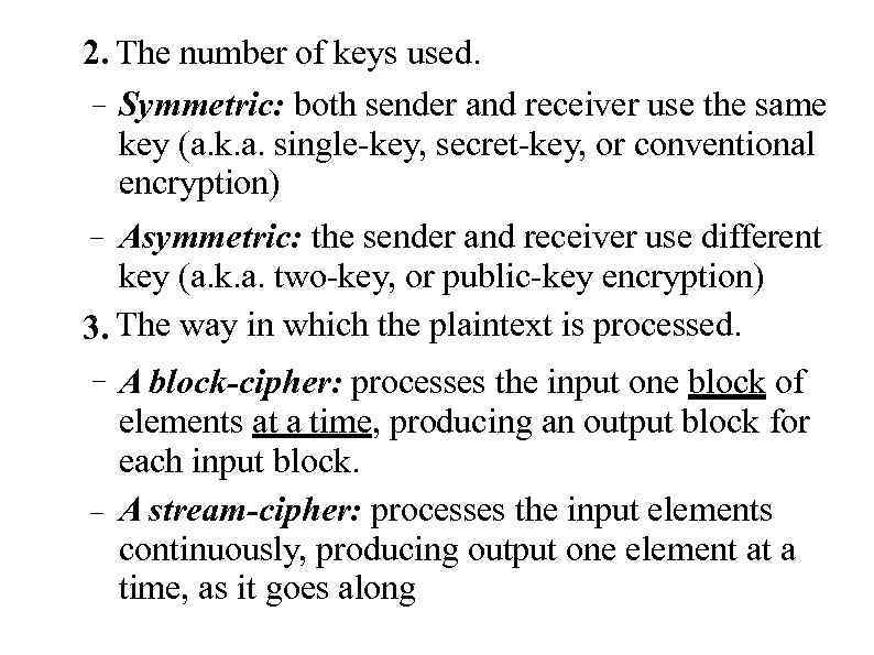 2. The number of keys used. – Symmetric: both sender and receiver use the