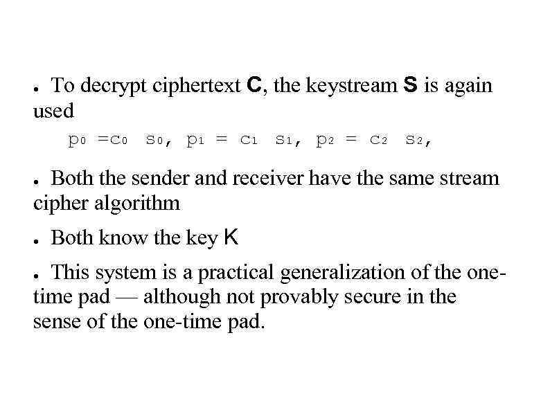 To decrypt ciphertext C, the keystream S is again used ● p 0 =c