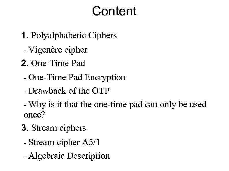 Content 1. Polyalphabetic Ciphers Vigenère cipher 2. One-Time Pad - One-Time Pad Encryption -