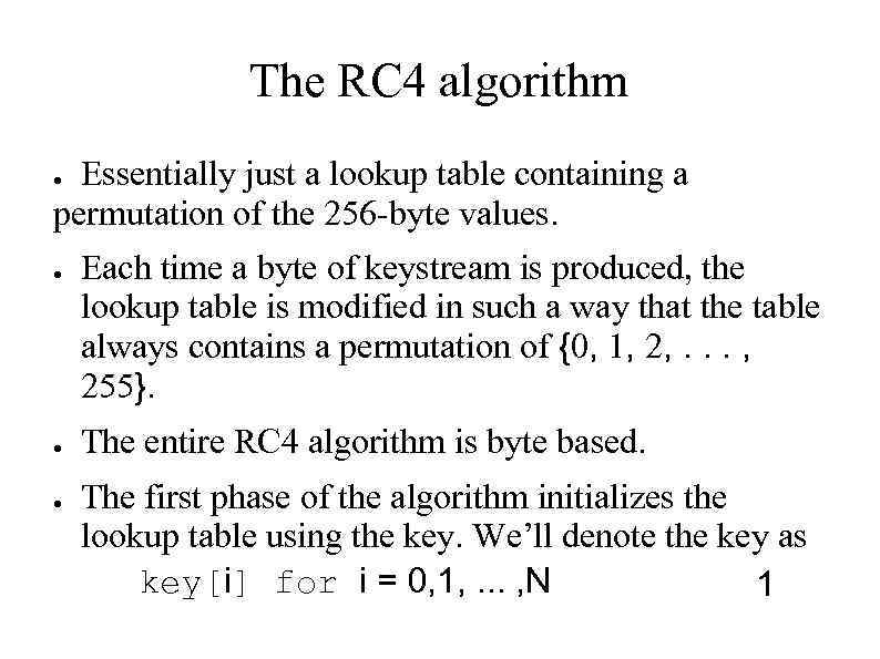 The RC 4 algorithm Essentially just a lookup table containing a permutation of the
