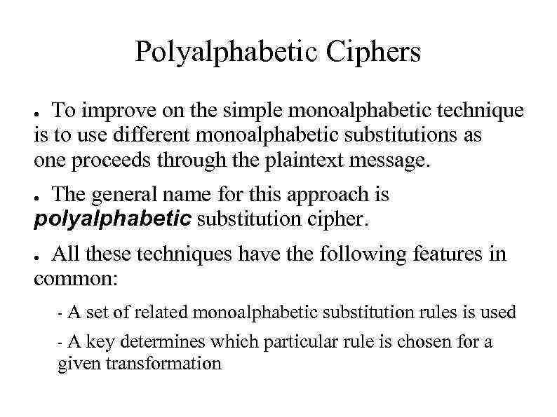 Polyalphabetic Ciphers To improve on the simple monoalphabetic technique is to use different monoalphabetic