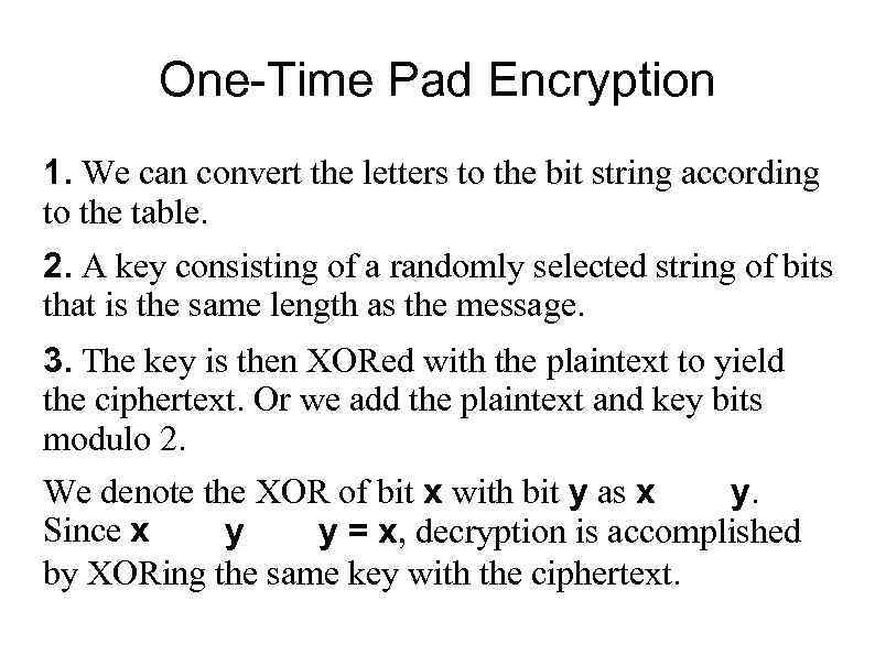 One-Time Pad Encryption 1. We can convert the letters to the bit string according