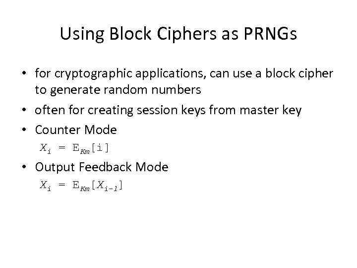 Using Block Ciphers as PRNGs • for cryptographic applications, can use a block cipher