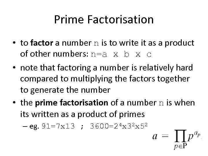 Prime Factorisation • to factor a number n is to write it as a