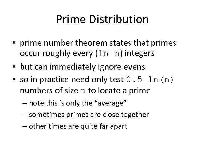 Prime Distribution • prime number theorem states that primes occur roughly every (ln n)