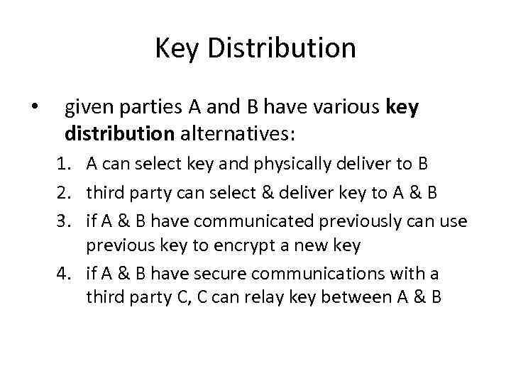 Key Distribution • given parties A and B have various key distribution alternatives: 1.
