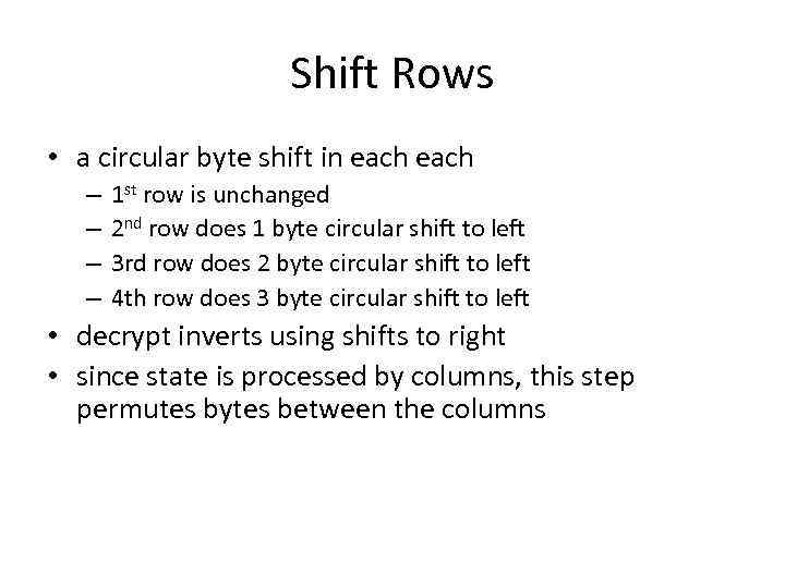 Shift Rows • a circular byte shift in each – – 1 st row