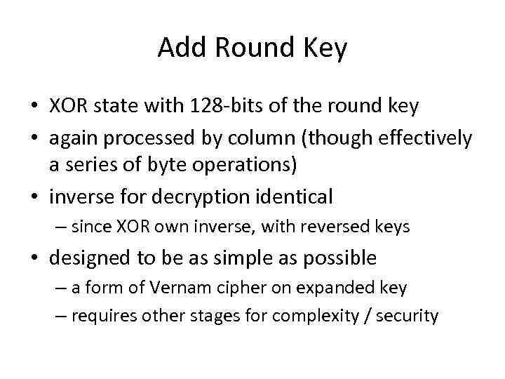 Add Round Key • XOR state with 128 -bits of the round key •