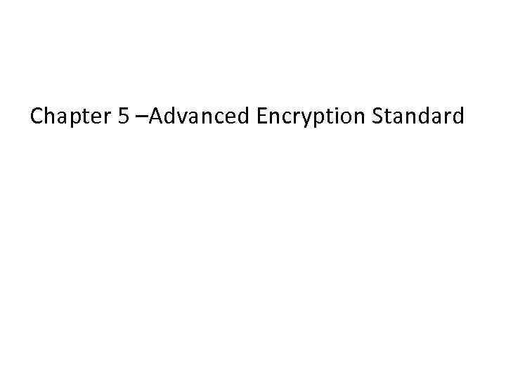 Chapter 5 –Advanced Encryption Standard 