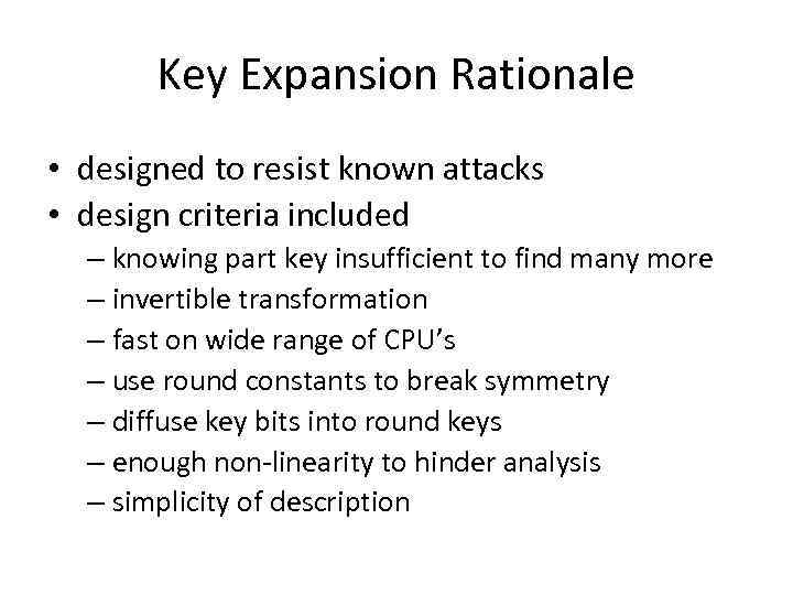 Key Expansion Rationale • designed to resist known attacks • design criteria included –
