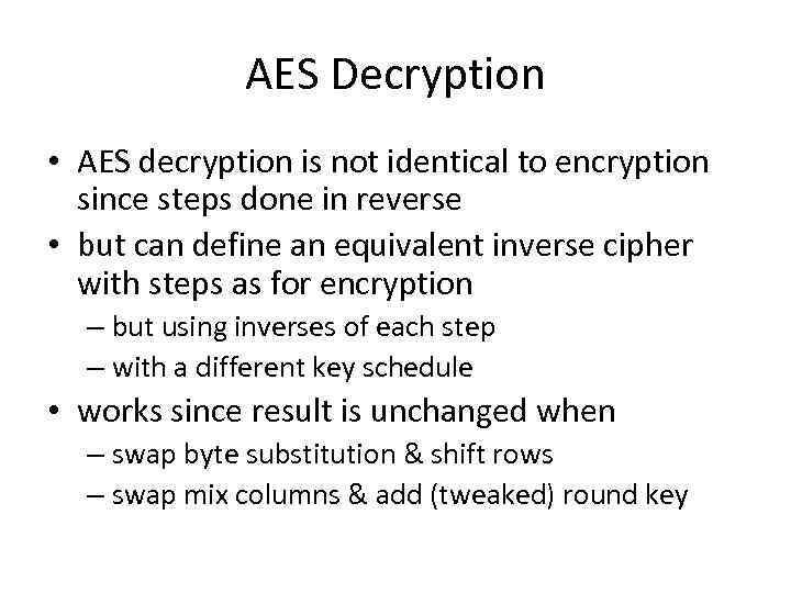 AES Decryption • AES decryption is not identical to encryption since steps done in