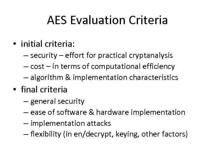 AES Evaluation Criteria • initial criteria: – security – effort for practical cryptanalysis –