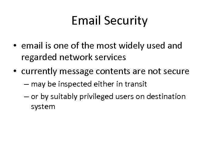 Email Security • email is one of the most widely used and regarded network