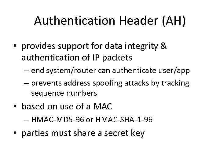 Authentication Header (AH) • provides support for data integrity & authentication of IP packets