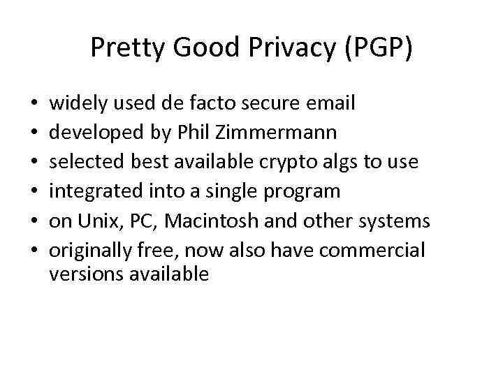 Pretty Good Privacy (PGP) • • • widely used de facto secure email developed