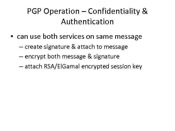 PGP Operation – Confidentiality & Authentication • can use both services on same message