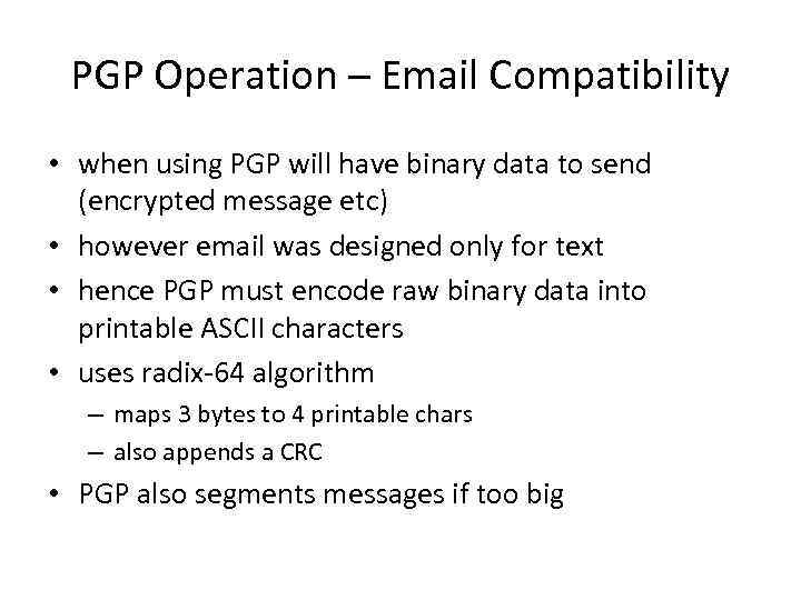 PGP Operation – Email Compatibility • when using PGP will have binary data to