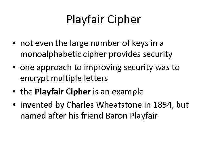 Playfair Cipher • not even the large number of keys in a monoalphabetic cipher