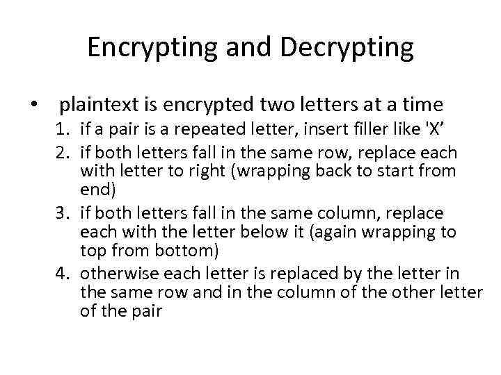 Encrypting and Decrypting • plaintext is encrypted two letters at a time 1. if