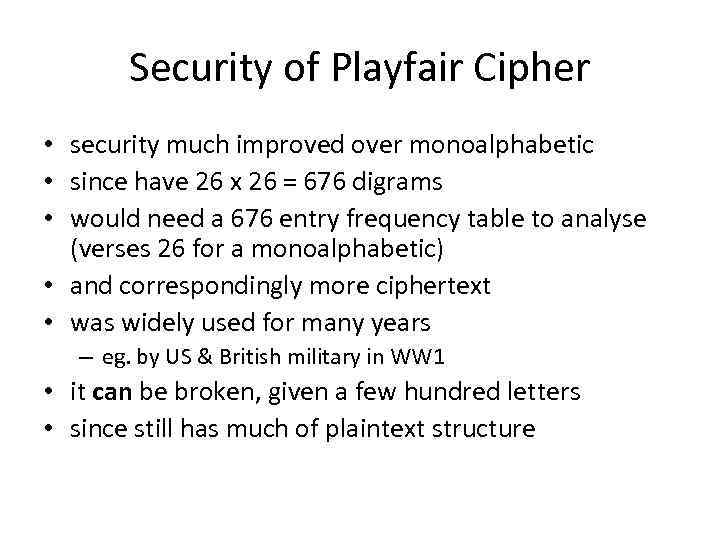 Security of Playfair Cipher • security much improved over monoalphabetic • since have 26