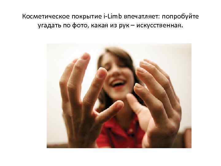 Косметическое покрытие i-Limb впечатляет: попробуйте угадать по фото, какая из рук – искусственная. 