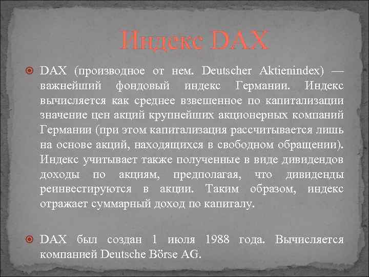 Индекс DAX (производное от нем. Deutscher Aktienindex) — важнейший фондовый индекс Германии. Индекс вычисляется