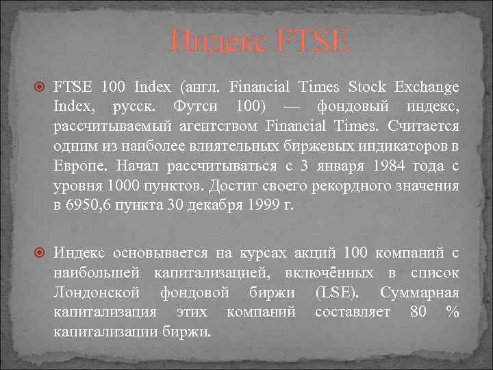 Индекс FTSE 100 Index (англ. Financial Times Stock Exchange Index, русск. Футси 100) —