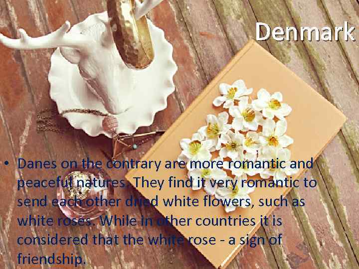 Denmark • Danes on the contrary are more romantic and peaceful natures. They find