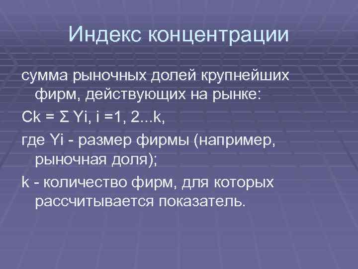 Индекс концентрации сумма рыночных долей крупнейших фирм, действующих на рынке: Ck = Σ Yi,
