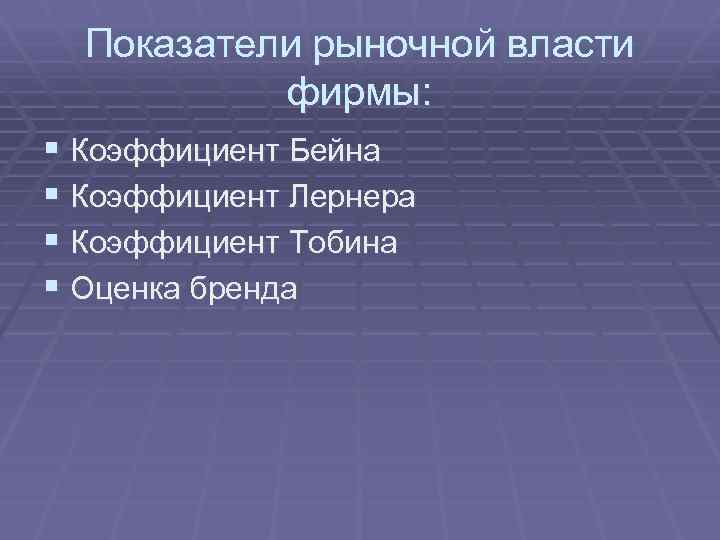 Показатели рыночной власти фирмы: § Коэффициент Бейна § Коэффициент Лернера § Коэффициент Тобина §