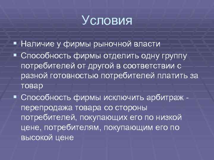 Условия § Наличие у фирмы рыночной власти § Способность фирмы отделить одну группу потребителей
