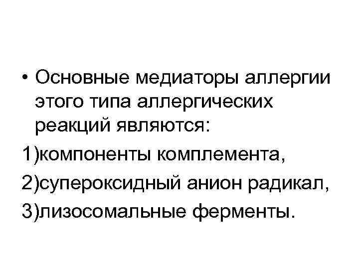  • Основные медиаторы аллергии этого типа аллергических реакций являются: 1)компоненты комплемента, 2)супероксидный анион