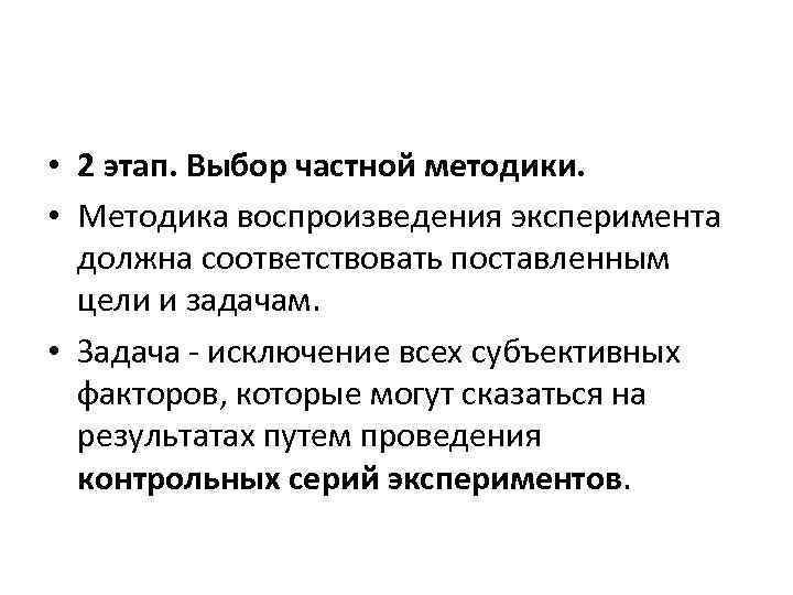  • 2 этап. Выбор частной методики. • Методика воспроизведения эксперимента должна соответствовать поставленным