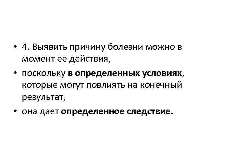  • 4. Выявить причину болезни можно в момент ее действия, • поскольку в