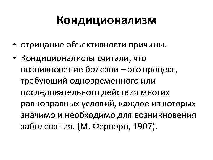 Кондиционализм • отрицание объективности причины. • Кондиционалисты считали, что возникновение болезни – это процесс,