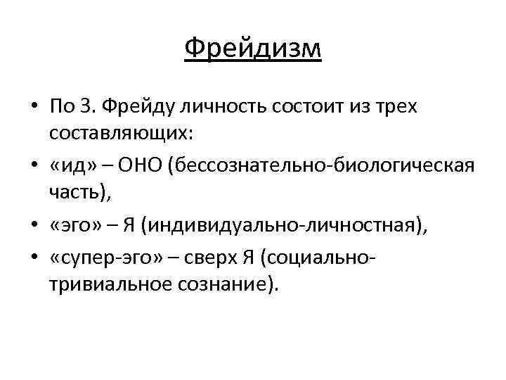 Фрейдизм • По З. Фрейду личность состоит из трех составляющих: • «ид» – ОНО