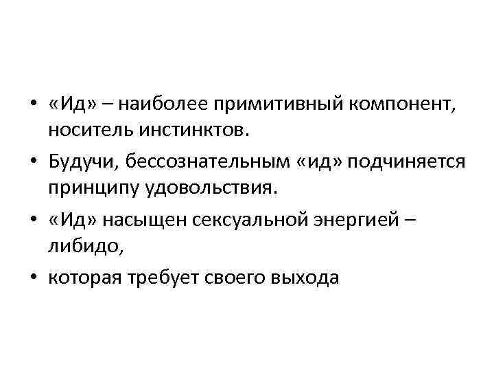  • «Ид» – наиболее примитивный компонент, носитель инстинктов. • Будучи, бессознательным «ид» подчиняется