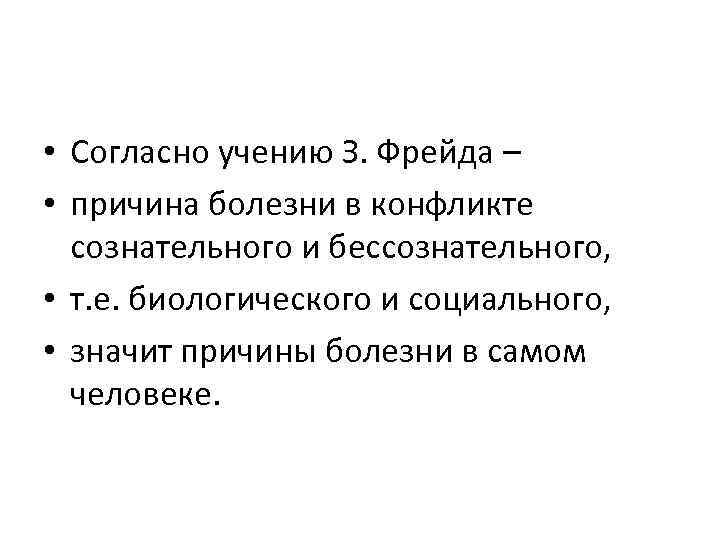  • Согласно учению З. Фрейда – • причина болезни в конфликте сознательного и