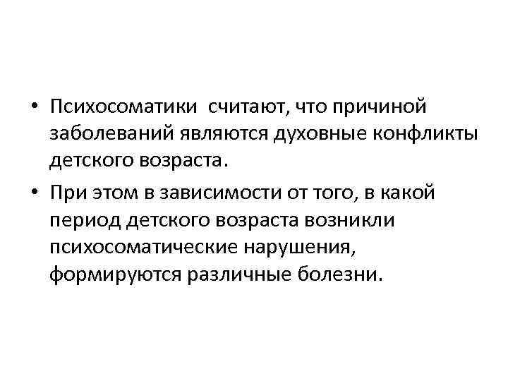  • Психосоматики считают, что причиной заболеваний являются духовные конфликты детского возраста. • При