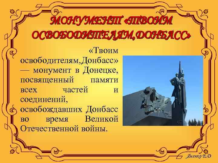 МОНУМЕНТ «ТВОИМ ОСВОБОДИТЕЛЯМ, ДОНБАСС» «Твоим освободителям, онбасс» Д — монумент в Донецке, посвященный памяти