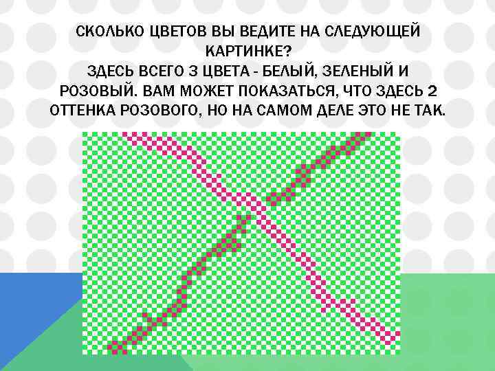 СКОЛЬКО ЦВЕТОВ ВЫ ВЕДИТЕ НА СЛЕДУЮЩЕЙ КАРТИНКЕ? ЗДЕСЬ ВСЕГО 3 ЦВЕТА - БЕЛЫЙ, ЗЕЛЕНЫЙ